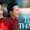 Trấn Thành: Tôi đã bớt nóng tính, không cần quát tháo nhưng vẫn có được những gì mình muốn