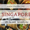 Khám phá ẩm thực Singapore từ sáng đến đêm