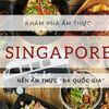 Khám phá ẩm thực Singapore từ sáng đến đêm