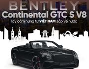 Bentley Continental GTC S V8 lấy cảm hứng từ Việt Nam sắp về nước