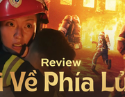 Đi Về Phía Lửa: Phim Việt đáng khen về đề tài lính cứu hỏa!