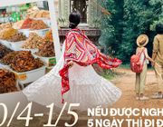 Sẵn sàng cho kỳ nghỉ 30/4-1/5 "dài như nghỉ Tết": Nếu chốt nghỉ 5 ngày thì đi đâu chơi cho bõ?
