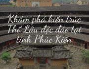 Phúc Kiến Thổ Lâu - Vương quốc đất sét đầu tiên của Trung Quốc