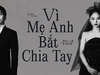 MV  "Vì mẹ anh bắt chia tay" Miu Lê x Karik: Màn tái hợp chính thức