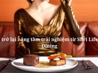 Màn trở lại nâng tầm trải nghiệm từ Shri Lifestyle Dining