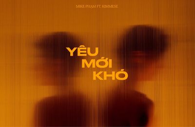 MV "Yêu mới khó" của Kimmese ft Mike Phạm lấy cảm hứng từ chuyện đời thực