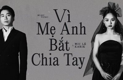 MV  "Vì mẹ anh bắt chia tay" Miu Lê x Karik: Màn tái hợp chính thức