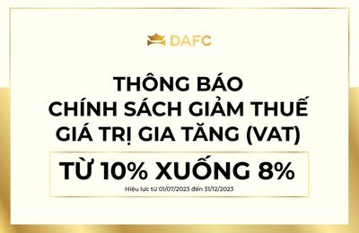 THÔNG BÁO: DAFC THỰC HIỆN GIẢM THUẾ GIÁ TRỊ GIA TĂNG (VAT) TỪ NGÀY 01/07/2023 VÀ HOÀN TIỀN 2% CHO CÁC SẢN PHẨM ĐÃ MUA TỪ 01/07/2023 VỚI MỨC THUẾ VAT 10%.