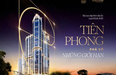 Bộ sưu tập Kim địa ốc của DOJILAND: Tiên phong phá vỡ những giới hạn