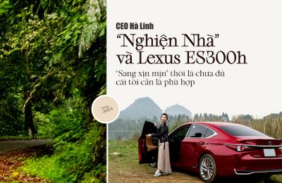 CEO Hà Linh "Nghiện nhà" và Lexus ES300h: "Sang xịn mịn" thôi chưa đủ, cái tôi cần là phù hợp