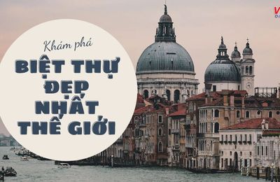 Top 11 ngôi nhà biệt thự đẹp và đắt nhất thế giới