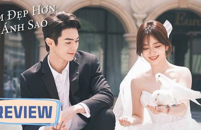 Review Em Đẹp Hơn Ánh Sao full 1-40: Phim ngôn tình ngọt sủng hot nhất hè 2024