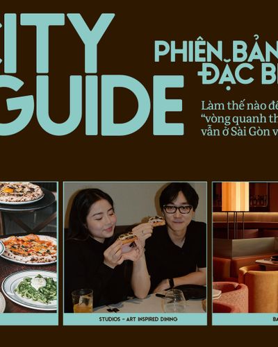 City Guide phiên bản đặc biệt: Làm thế nào để đi “vòng quanh thế giới” nhưng vẫn ở Sài Gòn và Hà Nội?