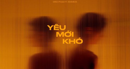 MV "Yêu mới khó" của Kimmese ft Mike Phạm lấy cảm hứng từ chuyện đời thực