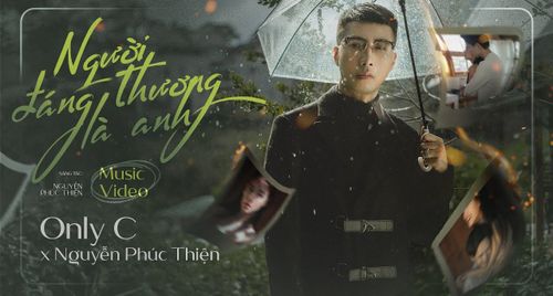 MV “Người Đáng Thương Là Anh” đánh dấu màn comeback của Only C ở vị trí ca sĩ
