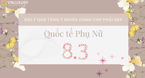 Thêm 1 gợi ý quà tặng ý nghĩa dành cho phái đẹp ngày Quốc tế phụ nữ 8/3