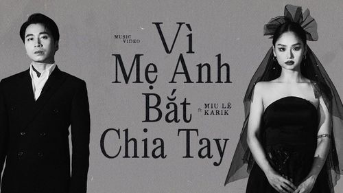 MV  "Vì mẹ anh bắt chia tay" Miu Lê x Karik: Màn tái hợp chính thức