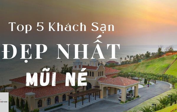 Top 5 Khách sạn Đẹp Nhất Mũi Né - Mới nhất 2022