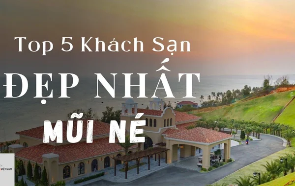 Top 5 Khách sạn Đẹp Nhất Mũi Né - Mới nhất 2022