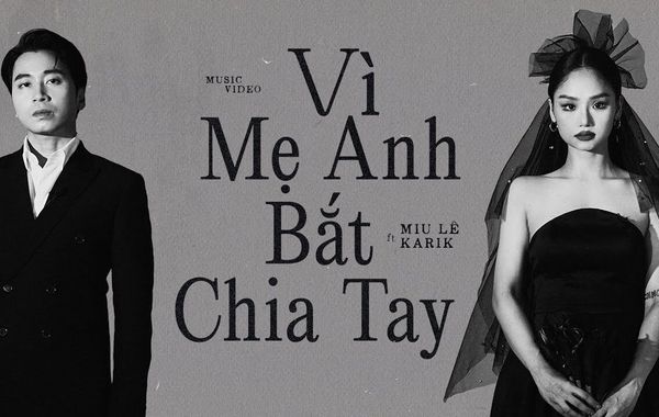 MV  "Vì mẹ anh bắt chia tay" Miu Lê x Karik: Màn tái hợp chính thức