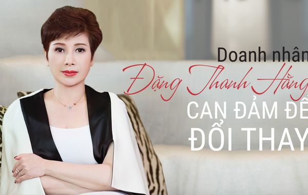 Doanh nhân Đặng Thanh Hằng: Can đảm để đổi thay