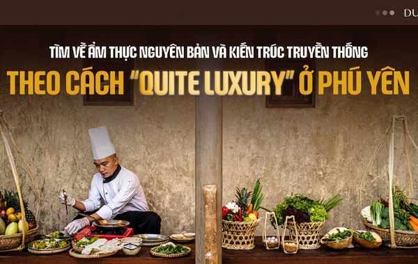 Tìm về ẩm thực nguyên bản và kiến trúc truyền thống theo cách “quite luxury” ở Phú Yên