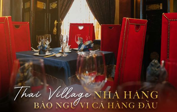 Thai Village – nhà hàng vi cá bào ngư  lâu đời tại TP. Hồ Chí Minh
