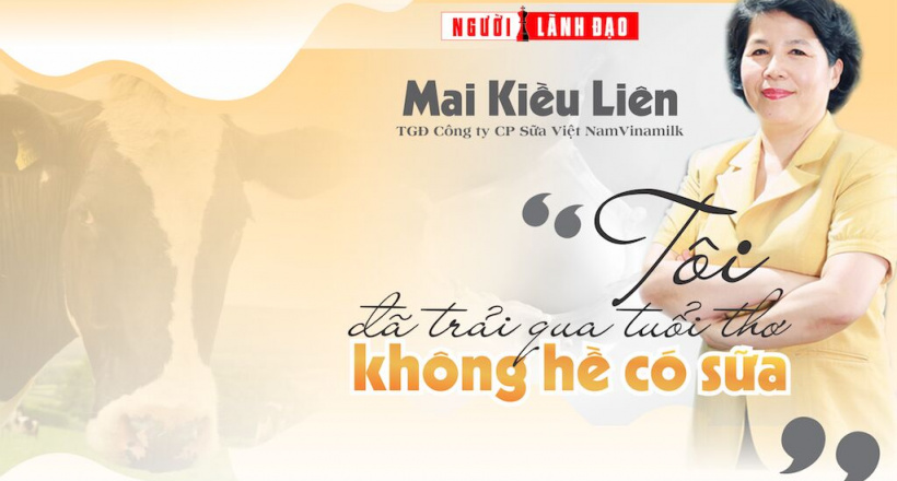 Mai Kiều Liên – TGĐ Công ty CP Sữa Việt Nam (Vinamilk): “Tôi đã trải qua tuổi thơ không hề có sữa”