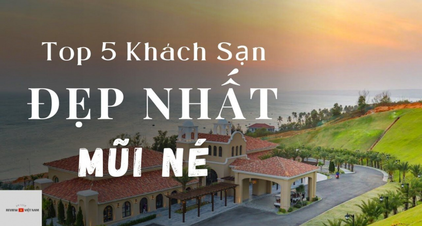 Top 5 Khách sạn Đẹp Nhất Mũi Né - Mới nhất 2022