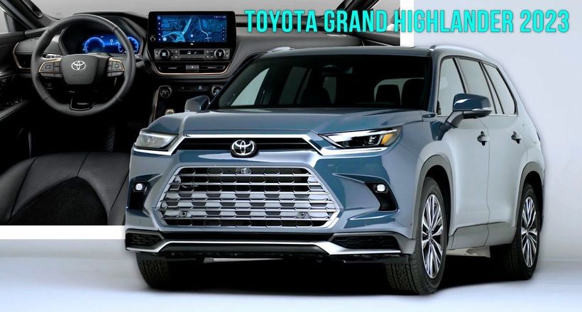 Đánh giá Toyota Grand Highlander 2023 - Mẫu SUV ba hàng ghế chuẩn dành cho gia đình