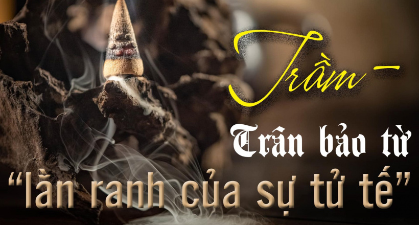 Trầm - Trân bảo từ "lành ranh của sự tử tế"