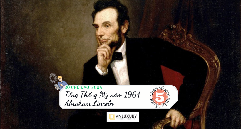 Bước chuyển mình của tổng thống nước Mĩ Abraham Lincoln có số chủ đạo 5