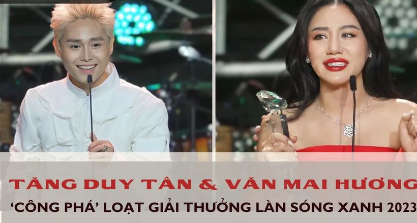 Làn Sóng Xanh 2023: Bộ đôi Văn Mai Hương, Tăng Duy Tân "công phá" loạt giải thưởng danh giá
