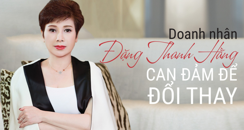 Doanh nhân Đặng Thanh Hằng: Can đảm để đổi thay