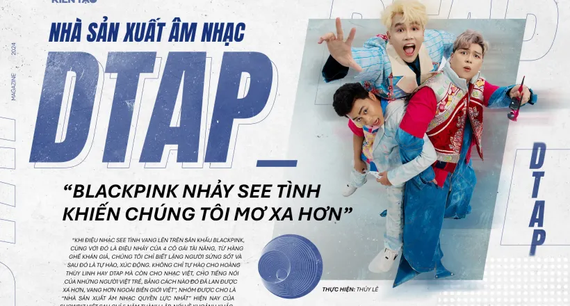Nhà sản xuất âm nhạc DTAP: “Blackpink nhảy See tình khiến chúng tôi mơ xa hơn”