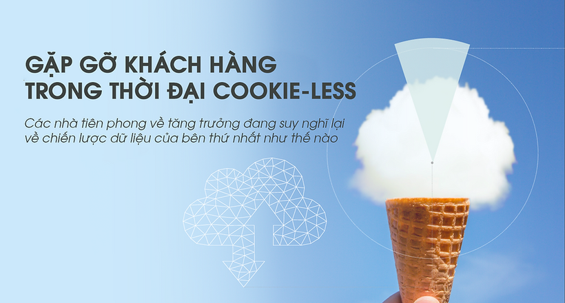 Xu hướng Marketing toàn cầu 2022: Gặp gỡ khách hàng trong thời đại cookie-less (Kỳ 4)