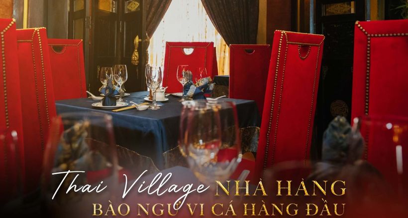 Thai Village – nhà hàng vi cá bào ngư  lâu đời tại TP. Hồ Chí Minh