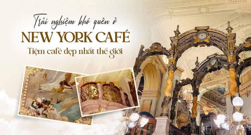 Trải nghiệm khó quên ở New York Café tiệm cà phê đẹp nhất thế giới