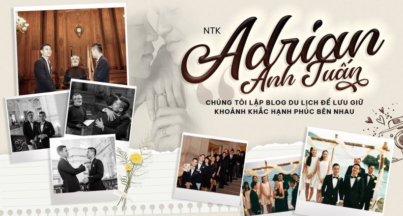 NTK Adrian Anh Tuấn: “Chúng tôi lập blog du lịch để lưu giữ khoảnh khắc hạnh phúc bên nhau”