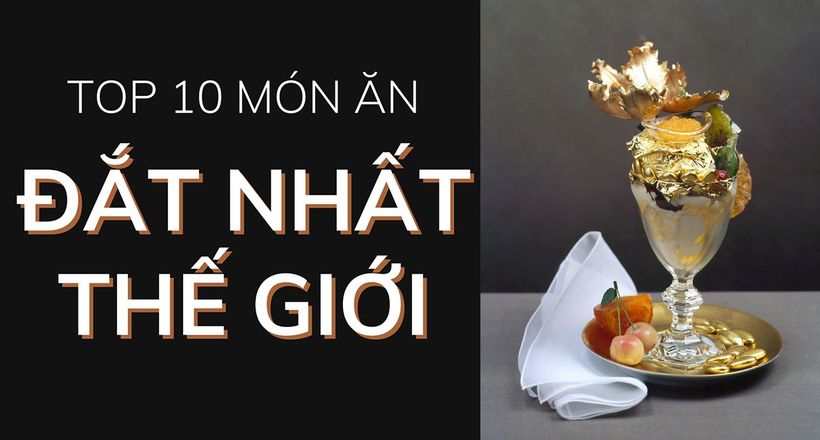 Top 10 món ăn đắt nhất thế giới siêu xa xỉ sang chảnh cho hội nhà giàu