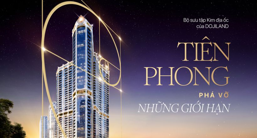 Bộ sưu tập Kim địa ốc của DOJILAND: Tiên phong phá vỡ những giới hạn