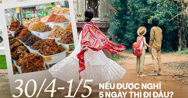 Sẵn sàng cho kỳ nghỉ 30/4-1/5 "dài như nghỉ Tết": Nếu chốt nghỉ 5 ngày thì đi đâu chơi cho bõ?