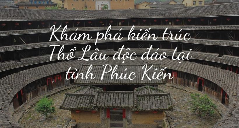 Phúc Kiến Thổ Lâu - Vương quốc đất sét đầu tiên của Trung Quốc