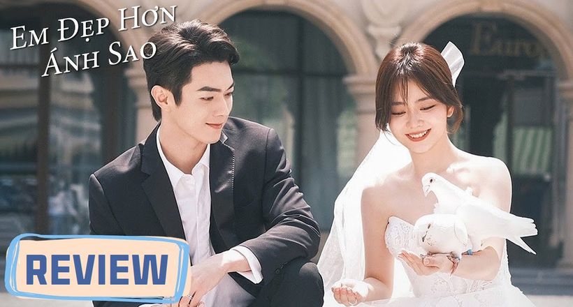 Review Em Đẹp Hơn Ánh Sao full 1-40: Phim ngôn tình ngọt sủng hot nhất hè 2024