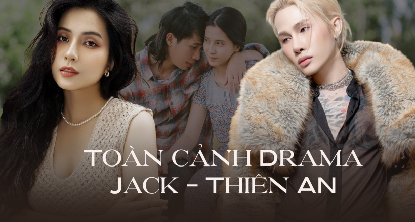 Toàn cảnh ồn ào kéo dài 4 năm của Jack và Thiên An