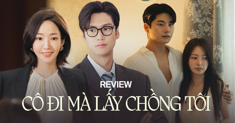 Review Cô Đi Mà Lấy Chồng Tôi đang dậy sóng mấy ngày nay