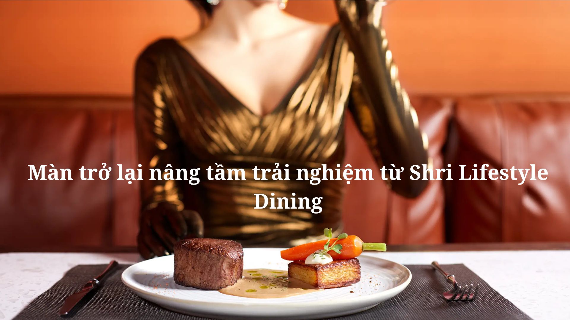 Màn trở lại nâng tầm trải nghiệm từ Shri Lifestyle Dining